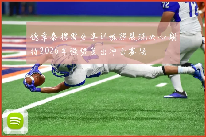 德章泰穆雷分享训练照展现决心期待2026年强势复出冲击赛场
