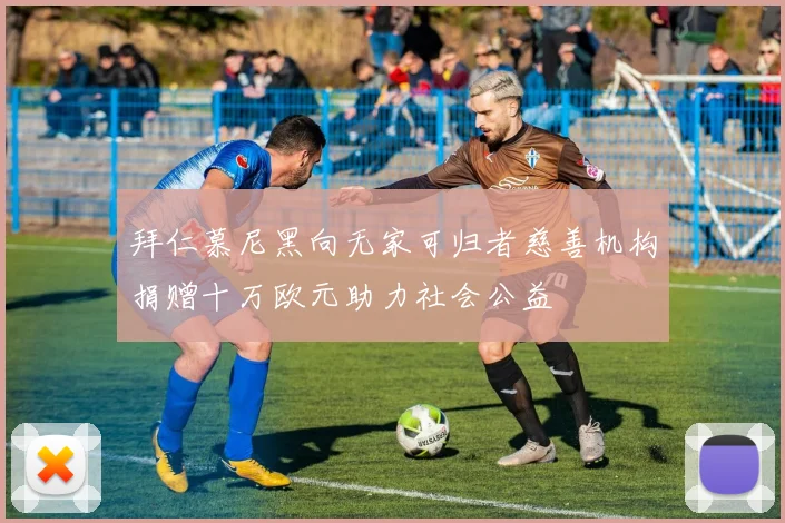 拜仁慕尼黑向无家可归者慈善机构捐赠十万欧元助力社会公益